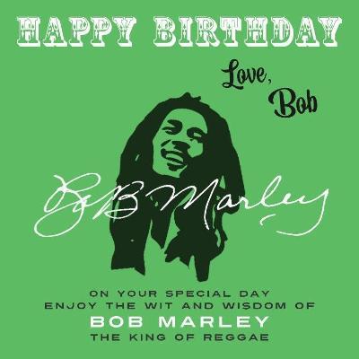 Happy Birthday-Love, Bob: On Your Special Day, Enjoy the Wit and Wisdom of Bob Marley, the King of Reggae - Bob Marley - cover