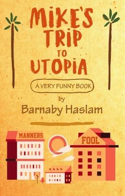 Mike's Trip To Utopia: A Very Funny Book - Barnaby Haslam - cover