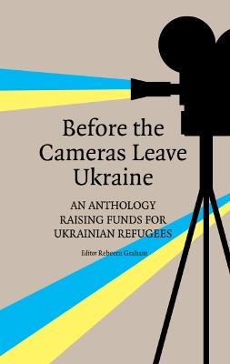 Before the Cameras Leave Ukraine:: An Anthology Raising Funds for Ukrainian Refugees - cover