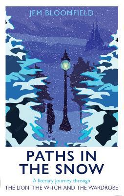 Paths in the Snow: A literary journey through The Lion, the Witch and the Wardrobe - Jem Bloomfield - cover