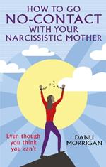 How to go No-Contact with Your Narcissistic Mother: Even though you think you can't
