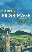 Pilgrimage: Lessons Learned from Solo Walking Three Ancient Ways - J F Penn - cover