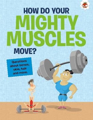 The Curious Kid's Guide To The Human Body: HOW DO YOUR MIGHTY MUSCLES MOVE?: STEM - John Farndon - cover