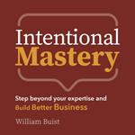 Intentional Mastery - Step Beyond your Expertise and Build Better Business (Unabridged)