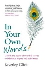 In Your Own Words: Unlock the power of your life stories to influence, inspire and build trust