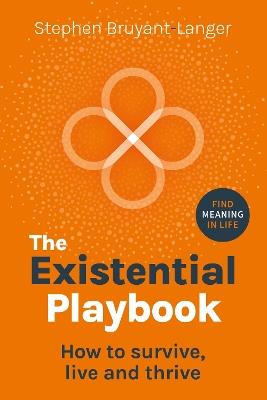 The Existential Playbook: How to survive, live and thrive - Stephen Bruyant-Langer - cover