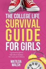 The College Life Survival Guide for Girls: A Graduation Gift for High School Students, First Years and Freshmen