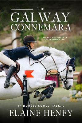 The Galway Connemara | The Autobiography of an Irish Connemara Pony. If horses could talk - Elaine Heney - cover