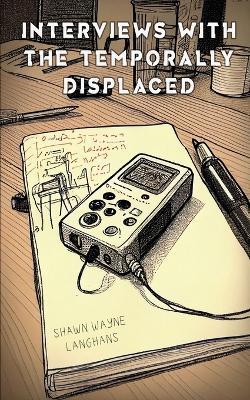 Interviews with the Temporally Displaced - Shawn Wayne Langhans - cover