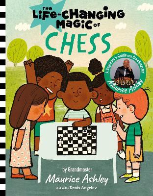 The Life Changing Magic of Chess: A Beginner's Guide with Grandmaster Maurice Ashley - Maurice Ashley - cover