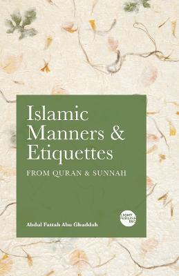 Islamic Manners and Etiquettes: From Quran and Sunnah - Abdul Fattah Abu Ghuddah - cover