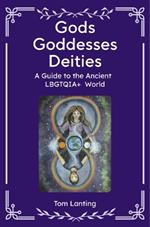 Gods Goddesses Deities: A Guide to The Ancient LBGTQIA+ World