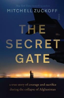 The Secret Gate: a true story of courage and sacrifice during the collapse of Afghanistan - Mitchell Zuckoff - cover