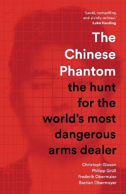 The Chinese Phantom: the hunt for the world’s most dangerous arms dealer - Christoph Giesen,Philipp Grüll,Frederik Obermaier - cover