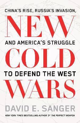 New Cold Wars: China’s rise, Russia’s invasion, and America’s struggle to defend the West - David E. Sanger - cover