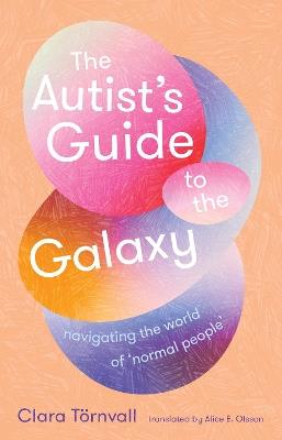 The Autist’s Guide to the Galaxy: navigating the world of ‘normal people’ - Clara Törnvall - cover