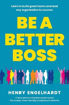 Be a Better Boss: Learn to build great teams and lead any organization to success - Henry Engelhardt - cover