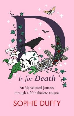 D is for Death: Mortality Explored: Stories, Insights and Reflections - Sophie Duffy - cover