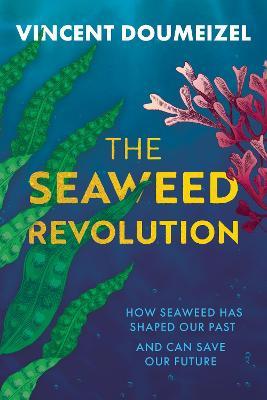 The Seaweed Revolution: How Seaweed Has Shaped Our Past and Can Save Our Future - Vincent Doumeizel - cover