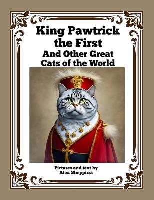 King Pawtrick the First: And Other Great Cats of the World - Alex Sheppirra - cover