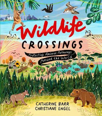 Wildlife Crossings: Protecting Animal Pathways Around the World - Catherine Barr - cover