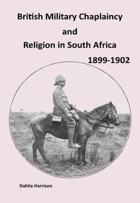 British Military Chaplaincy and Religion in South Africa 1899-1902 - Dahlia Harrison - cover