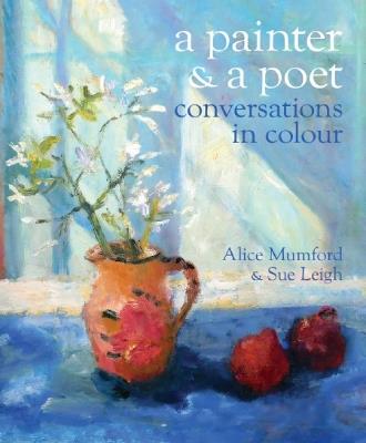 A Poet and a Painter: Conversations in Colour - Sue Leigh - cover