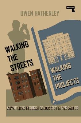 Walking the Streets/Walking the Projects: Adventures in Social Democracy in NYC and DC - Owen Hatherley - cover