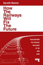 How the Railways Will Fix the Future