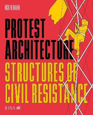 Protest Architecture: Structures of civil resistance - Nick Newman - cover