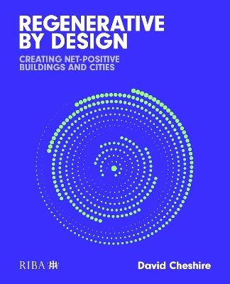 Regenerative by Design: Creating living buildings and cities - David Cheshire - cover