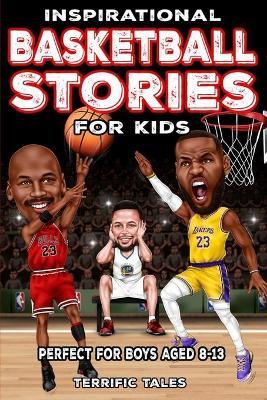 Inspirational Basketball Stories for Kids: Lessons for Young Readers in Resilience, Mental Toughness, and Building a Growth Mindset, from the Sport's Greatest Athletes. Perfect for Boys Aged 8-13. - Terrific Tales - cover