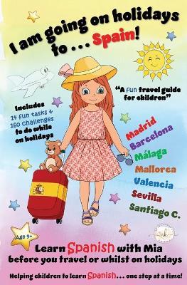 I am going on holidays to ... Spain!: A fun activity book and travel guide for children to learn Spanish with Mia, one step at a time. - Nerea Kennedy - cover