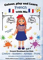 Colour, Play and Learn French with Mia: French Workbook for kids Vol 1