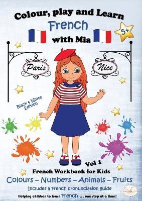 Colour, Play and Learn French with Mia: French Workbook for kids Vol 1 - Nerea Kennedy - cover