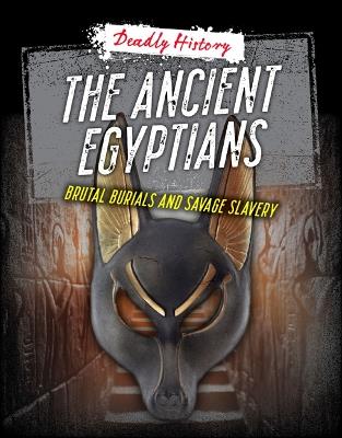 The Ancient Egyptians: Brutal Burials and Savage Slavery - Louise A Spilsbury,Sarah Eason - cover