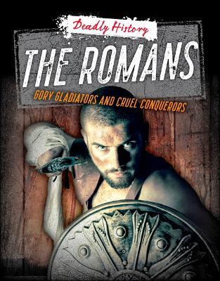 The Romans: Gory Gladiators and Cruel Conquerors - Louise A Spilsbury,Sarah Eason - cover