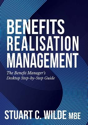 Benefits Realisation Management: The Benefit Manager's Desktop Step-by-Step Guide - Stuart Wilde - cover