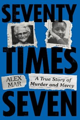 Seventy Times Seven: A True Story of Murder and Mercy - Alex Mar - cover