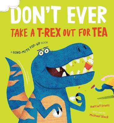 Don't Ever Take a T-Rex Out for Tea: A Dino-Mite Pop-Up Book - Harriet Evans - cover