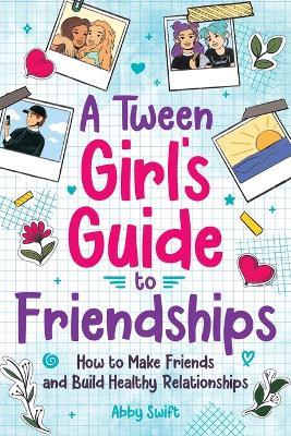 A Tween Girls' Guide to Friendships - Abby Swift - cover
