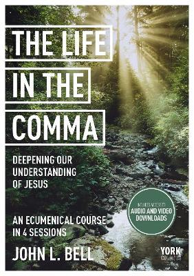 The Life in the Comma: Deepening Our Understanding of Jesus: York Courses - John L. Bell - cover