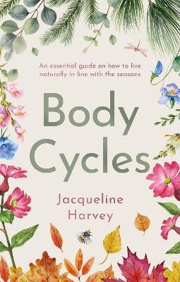 Body Cycles: An essential guide on how to live naturally in line with the seasons - Jacqueline Harvey - cover
