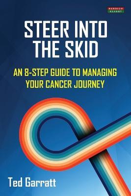 Steer Into The Skid: An 8-Step Guide to Managing Your Cancer Journey [US] - Ted Garratt - cover