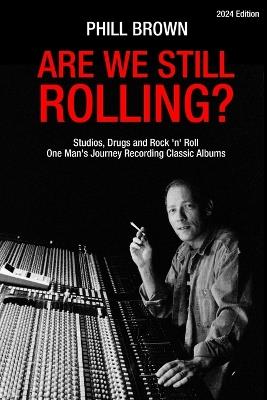 Are We Still Rolling? Studios, Drugs and Rock 'n' Roll - One Man's Journey Recording Classic Albums - Phill Brown - cover