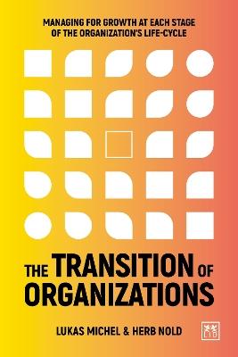 The Transition of Organizations: Managing for growth at each stage of the organization's life cycle - Lukas Michel,Herb Nold - cover