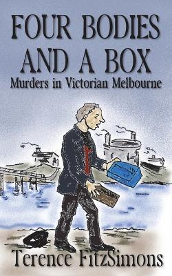 Four Bodies and a Box: Murder in Victorian Melborne - Terence Fitzsimons - cover