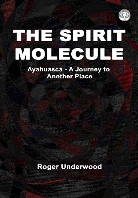 The Spirit Molecule - Roger Underwood - cover