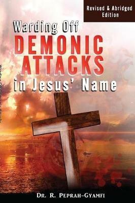 Warding Off Demonic Attacks in Jesus' Name: Revised & Abridged Edition - Robert Peprah-Gyamfi - cover