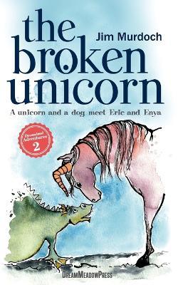 The Broken Unicorn: A unicorn and a dog meet Eric and Enya - Jim Murdoch - cover